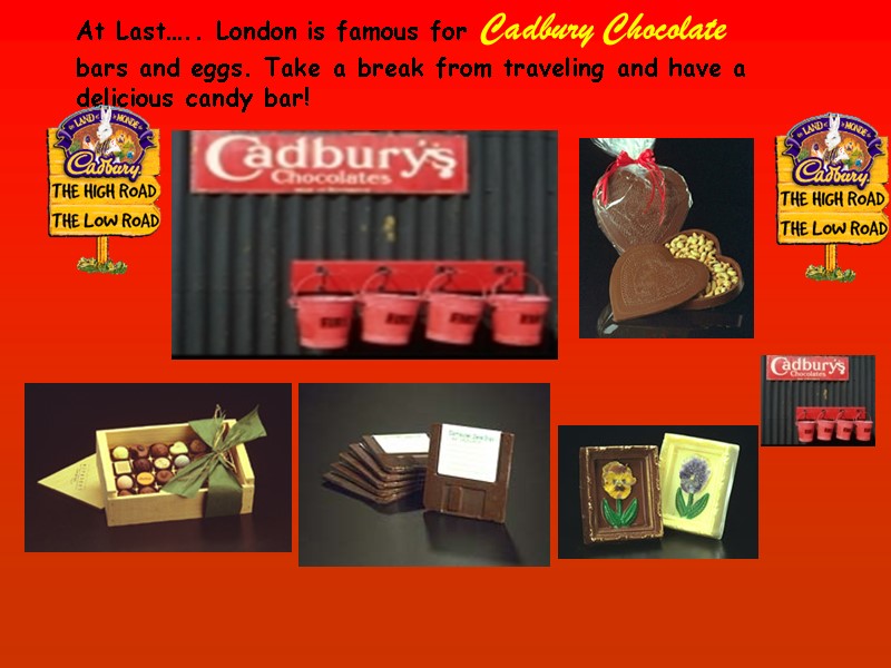 At Last….. London is famous for Cadbury Chocolate      